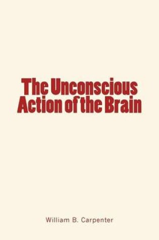 Cover of The Unconscious Action of the Brain