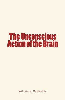 Book cover for The Unconscious Action of the Brain