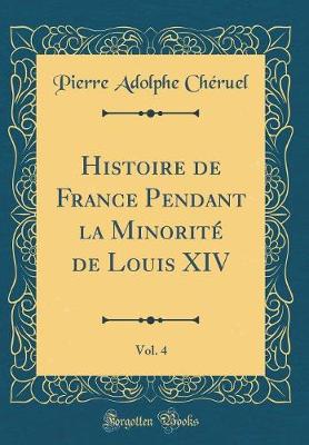 Book cover for Histoire de France Pendant La Minorite de Louis XIV, Vol. 4 (Classic Reprint)