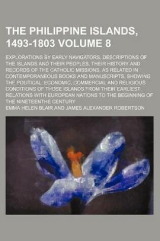 Cover of The Philippine Islands, 1493-1803 Volume 8; Explorations by Early Navigators, Descriptions of the Islands and Their Peoples, Their History and Records of the Catholic Missions, as Related in Contemporaneous Books and Manuscripts, Showing the Political, EC