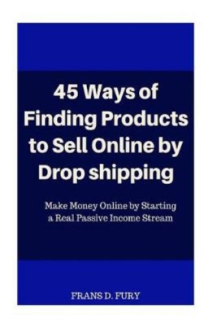 Cover of 45 Ways of Finding Products to Sell Online by Drop Shipping