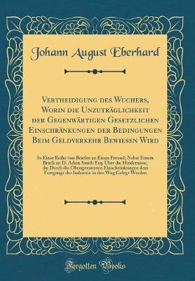 Book cover for Vertheidigung Des Wuchers, Worin Die Unzuträglichkeit Der Gegenwärtigen Gesetzlichen Einschränkungen Der Bedingungen Beim Geldverkehr Bewiesen Wird