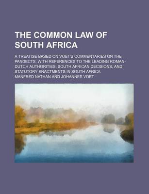 Book cover for The Common Law of South Africa (Volume 2); A Treatise Based on Voet's Commentaries on the Pandects, with References to the Leading Roman-Dutch Authorities, South African Decisions, and Statutory Enactments in South Africa