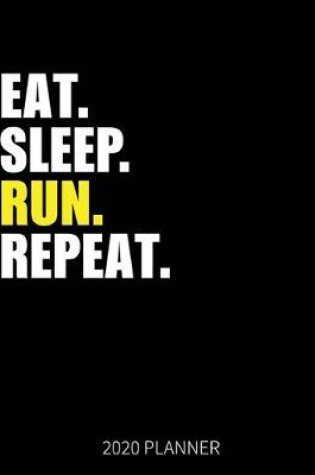 Cover of Eat Sleep Run Repeat 2020 Planner