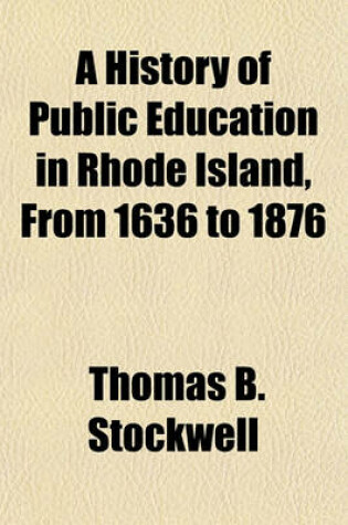 Cover of A History of Public Education in Rhode Island, from 1636 to 1876