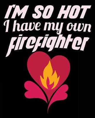 Book cover for I'm So Hot I Have My Own Firefighter