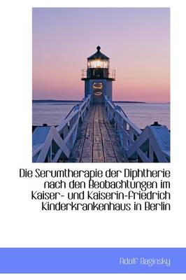 Book cover for Die Serumtherapie Der Diphtherie Nach Den Beobachtungen Im Kaiser- Und Kaiserin-Friedrich Kinderkran
