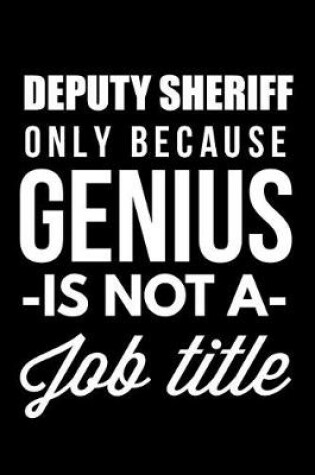 Cover of Deputy Sheriff Only Because Genius Is Not A Job Title