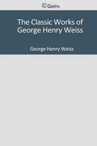 Cover of The Classic Works of George Henry Weiss