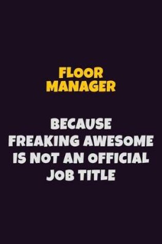 Cover of Floor Manager, Because Freaking Awesome Is Not An Official Job Title