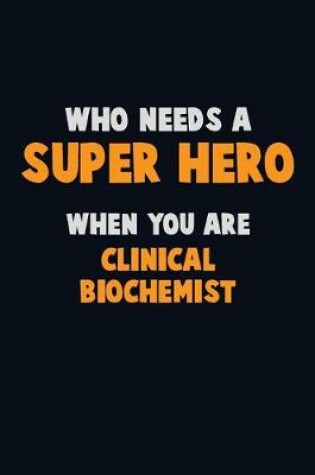 Cover of Who Need A SUPER HERO, When You Are Clinical Biochemist