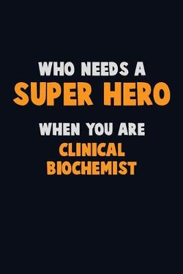 Book cover for Who Need A SUPER HERO, When You Are Clinical Biochemist