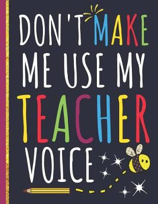 Book cover for Don't Make Me Use My Teacher Voice