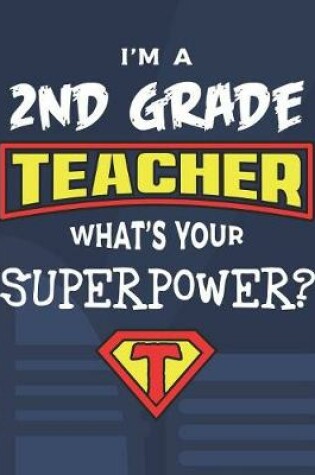 Cover of I'm A 2nd Grade Teacher What's Your Superpower?
