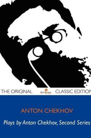 Cover of Plays by Chekhov, Second Series on the High Road, the Proposal, the Wedding, the Bear, a Tragedian in Spite of Himself, the Anniversary, the Three Sisters, the Cherry Orchard - The Original Classic Edition