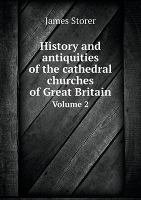 Book cover for History and antiquities of the cathedral churches of Great Britain Volume 2