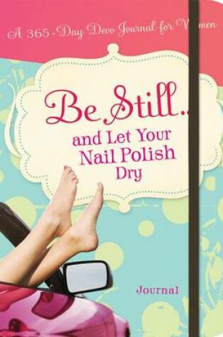 Cover of BE STILL...AND LET YOUR NAIL POLISH DRY