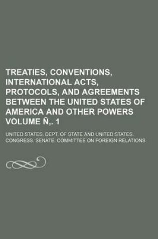 Cover of Treaties, Conventions, International Acts, Protocols, and Agreements Between the United States of America and Other Powers Volume N . 1