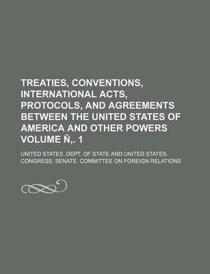 Book cover for Treaties, Conventions, International Acts, Protocols, and Agreements Between the United States of America and Other Powers Volume N . 1