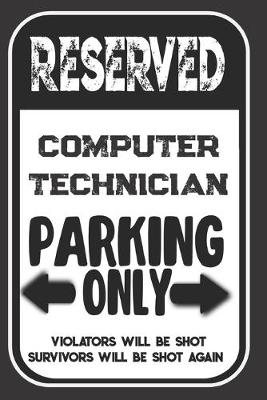 Book cover for Reserved Computer Technician Parking Only. Violators Will Be Shot. Survivors Will Be Shot Again