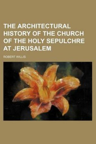 Cover of The Architectural History of the Church of the Holy Sepulchre at Jerusalem