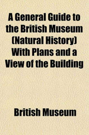 Cover of A General Guide to the British Museum (Natural History) with Plans and a View of the Building