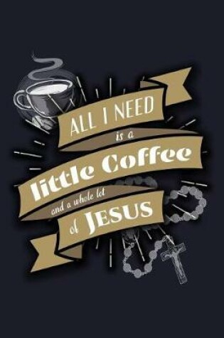 Cover of All I Need Is a Little Coffee and a Whole Lot of Jesus