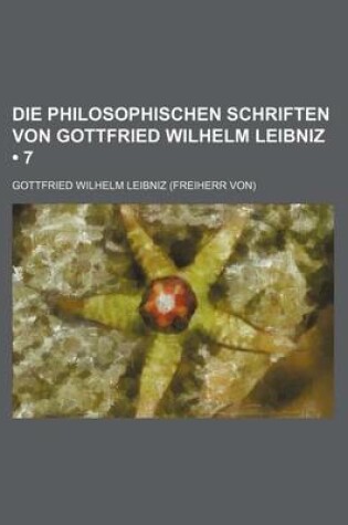 Cover of Die Philosophischen Schriften Von Gottfried Wilhelm Leibniz (7)