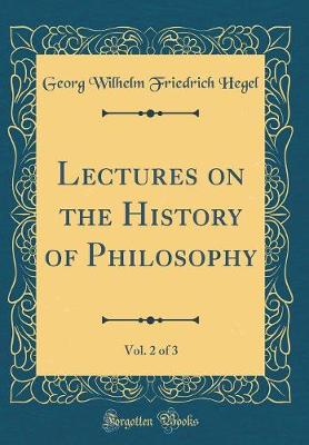 Book cover for Lectures on the History of Philosophy, Vol. 2 of 3 (Classic Reprint)