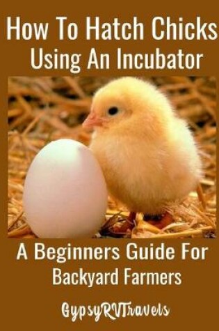 Cover of How To Hatch Chicks Using An Incubator