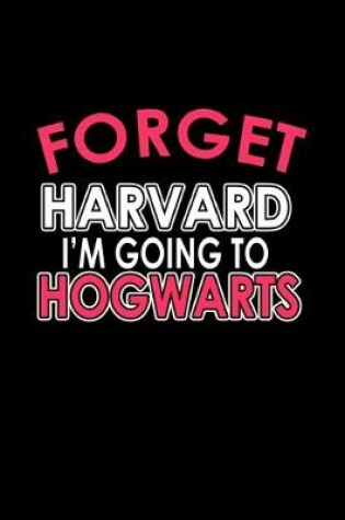 Cover of Forget Harvard I'm going to Hogwarts