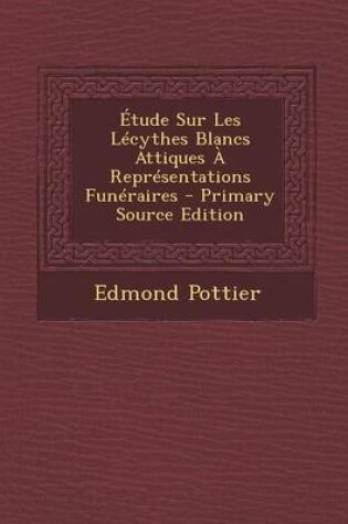 Cover of Etude Sur Les Lecythes Blancs Attiques a Representations Funeraires