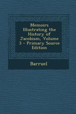 Cover of Memoirs Illustrating the History of Jacobism, Volume 3 - Primary Source Edition