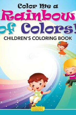 Cover of Color Me a Rainbow of Colors! Childrens' Coloring Book