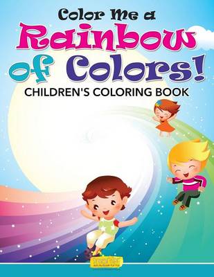 Book cover for Color Me a Rainbow of Colors! Childrens' Coloring Book