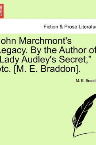 Cover of John Marchmont's Legacy. by the Author of Lady Audley's Secret, Etc. [m. E. Braddon].