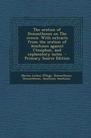 Cover of Oration of Demosthenes on the Crown. with Extracts from the Oration of Aeschines Against Ctesiphon, and Explanatory Notes