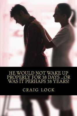 Book cover for He would not wake up properly for 38 days ...or was it perhaps 38 years!