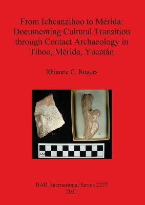 Book cover for From Ichcanzihoo to Mérida: Documenting Cultural Transition through Contact Archaeology in Tíhoo Mérida Yucatán