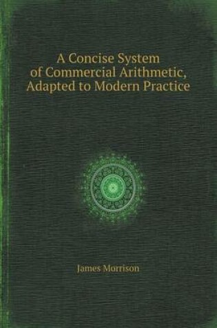 Cover of A Concise System of Commercial Arithmetic, Adapted to Modern Practice