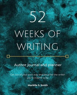 52 Weeks of Writing Author Journal and Planner by Marielle S Smith