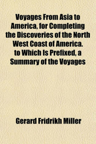 Cover of Voyages from Asia to America, for Completing the Discoveries of the North West Coast of America. to Which Is Prefixed, a Summary of the Voyages