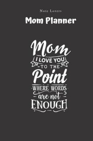 Cover of Mom I Love You To The Point Where Words Are Not Enough - Mom Planner