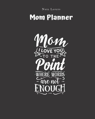 Book cover for Mom I Love You To The Point Where Words Are Not Enough - Mom Planner