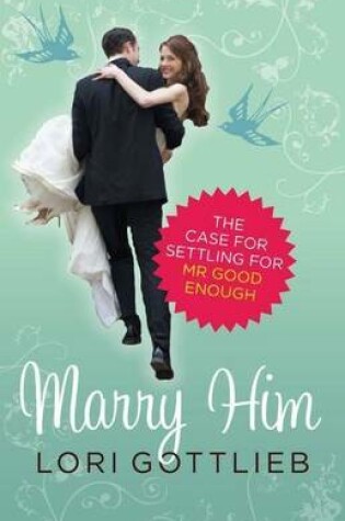 Cover of Marry Him: The Case for Settling for Mr Good Enough