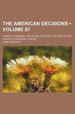 Cover of The American Decisions (Volume 97); Cases of General Value and Authority Decided in the Courts of Several States
