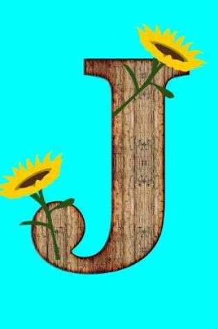 Cover of J Monogram Initial J Sunflowers Wood Letter J Journal Notebook 150 Page College Ruled Pages 8.5 X 11