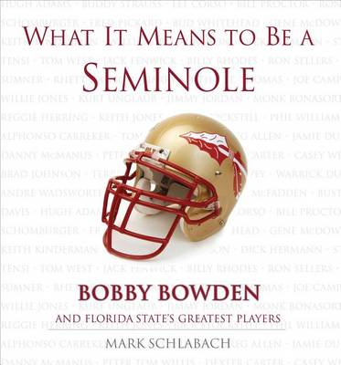 Book cover for What It Means to Be a Seminole: Bobbie Bowden and Florida State's Greatest Players