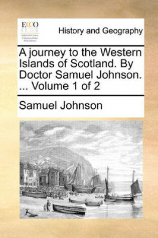 Cover of A Journey to the Western Islands of Scotland. by Doctor Samuel Johnson. ... Volume 1 of 2