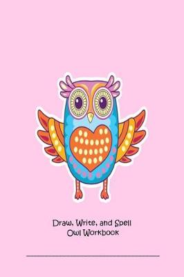 Book cover for Draw, Write, and Spell Owl Workbook